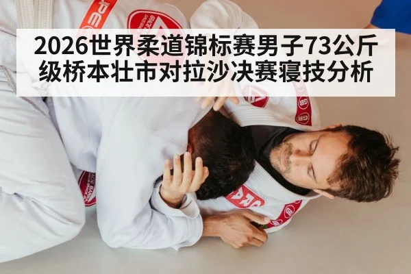 2026世界柔道锦标赛男子73公斤级桥本壮市对拉沙决赛寝技分析